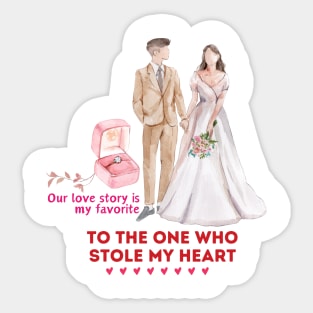 Our love story is my favorite. To the one who stole my heart Sticker